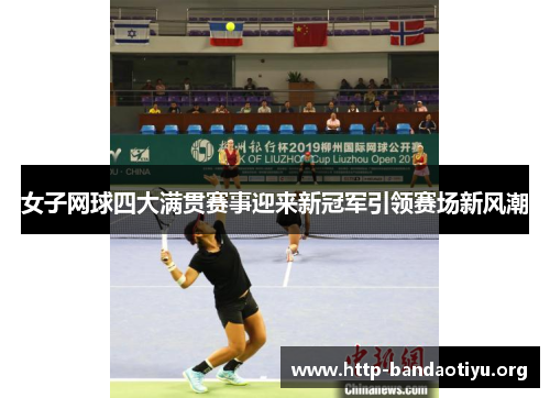 女子网球四大满贯赛事迎来新冠军引领赛场新风潮 女子网球四大满贯赛事迎来新冠军引领赛场新风潮