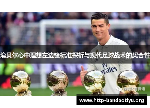 埃贝尔心中理想左边锋标准探析与现代足球战术的契合性 埃贝尔心中理想左边锋标准探析与现代足球战术的契合性