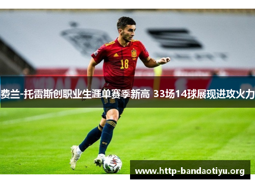 费兰-托雷斯创职业生涯单赛季新高 33场14球展现进攻火力 费兰-托雷斯创职业生涯单赛季新高 33场14球展现进攻火力