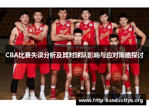 CBA比赛失误分析及其对球队影响与应对策略探讨 CBA比赛失误分析及其对球队影响与应对策略探讨