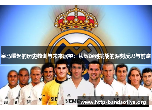 皇马崛起的历史教训与未来展望:从辉煌到挑战的深刻反思与前瞻 皇马崛起的历史教训与未来展望:从辉煌到挑战的深刻反思与前瞻