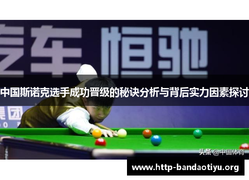 中国斯诺克选手成功晋级的秘诀分析与背后实力因素探讨 中国斯诺克选手成功晋级的秘诀分析与背后实力因素探讨