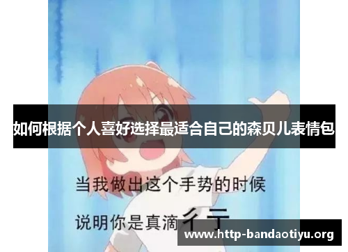 如何根据个人喜好选择最适合自己的森贝儿表情包 如何根据个人喜好选择最适合自己的森贝儿表情包