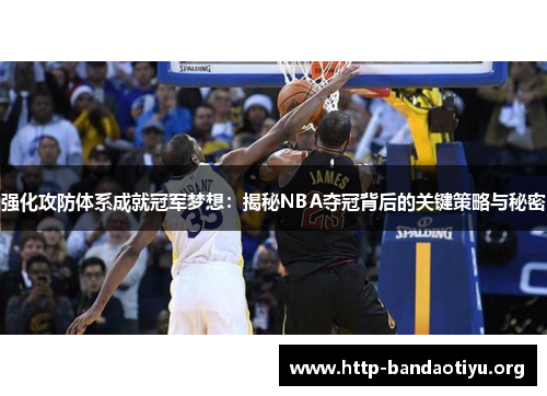 强化攻防体系成就冠军梦想:揭秘NBA夺冠背后的关键策略与秘密 强化攻防体系成就冠军梦想:揭秘NBA夺冠背后的关键策略与秘密