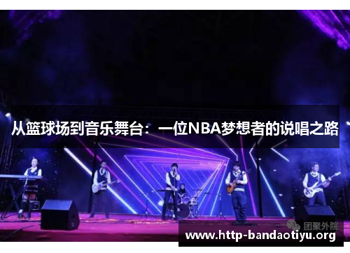 从篮球场到音乐舞台:一位NBA梦想者的说唱之路 从篮球场到音乐舞台:一位NBA梦想者的说唱之路