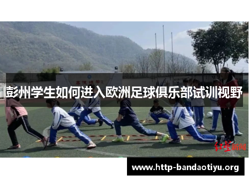 彭州学生如何进入欧洲足球俱乐部试训视野 彭州学生如何进入欧洲足球俱乐部试训视野