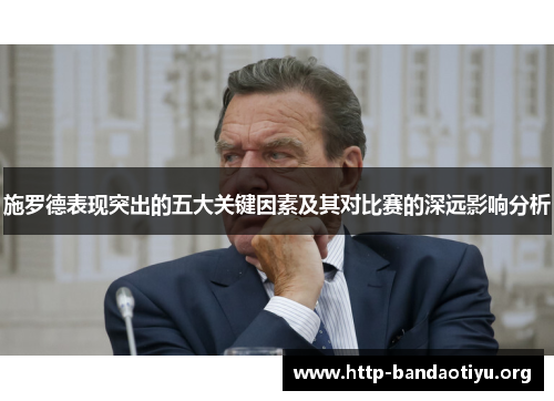 施罗德表现突出的五大关键因素及其对比赛的深远影响分析 施罗德表现突出的五大关键因素及其对比赛的深远影响分析
