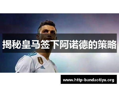 揭秘皇马签下阿诺德的策略