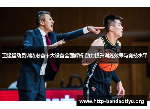 卫猛运动员训练必备十大设备全面解析 助力提升训练效果与竞技水平 卫猛运动员训练必备十大设备全面解析 助力提升训练效果与竞技水平