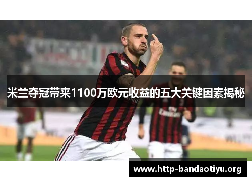 米兰夺冠带来1100万欧元收益的五大关键因素揭秘 米兰夺冠带来1100万欧元收益的五大关键因素揭秘