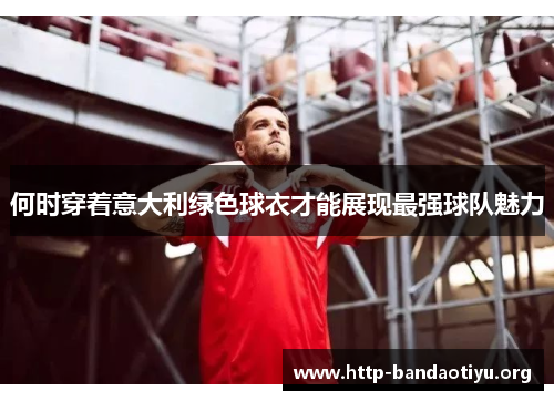 何时穿着意大利绿色球衣才能展现最强球队魅力 何时穿着意大利绿色球衣才能展现最强球队魅力