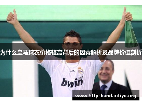 为什么皇马球衣价格较高背后的因素解析及品牌价值剖析