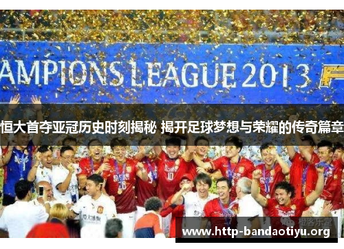 恒大首夺亚冠历史时刻揭秘 揭开足球梦想与荣耀的传奇篇章 恒大首夺亚冠历史时刻揭秘 揭开足球梦想与荣耀的传奇篇章