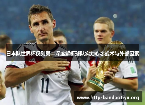 日本队世界杯仅列第二深度解析球队实力心态战术与外部因素