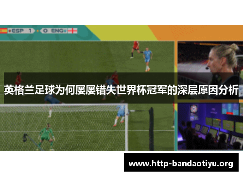 英格兰足球为何屡屡错失世界杯冠军的深层原因分析 英格兰足球为何屡屡错失世界杯冠军的深层原因分析