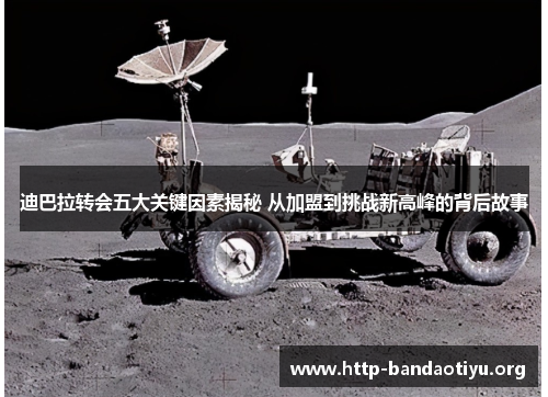 迪巴拉转会五大关键因素揭秘 从加盟到挑战新高峰的背后故事 迪巴拉转会五大关键因素揭秘 从加盟到挑战新高峰的背后故事